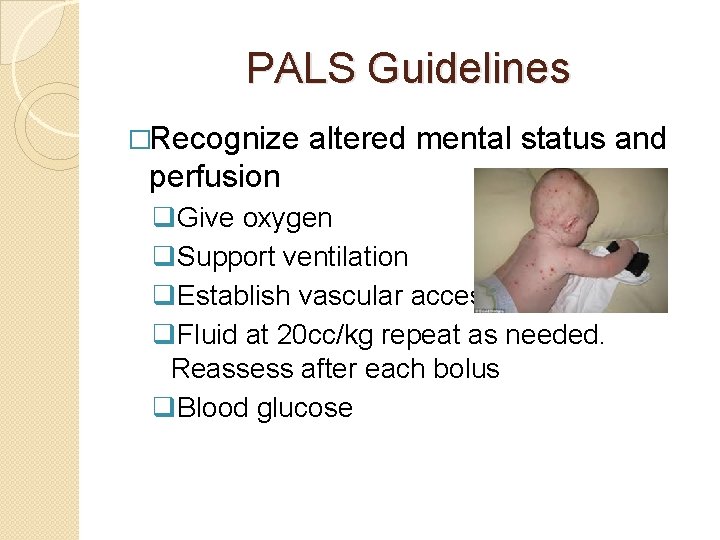 PALS Guidelines �Recognize altered mental status and perfusion q. Give oxygen q. Support ventilation