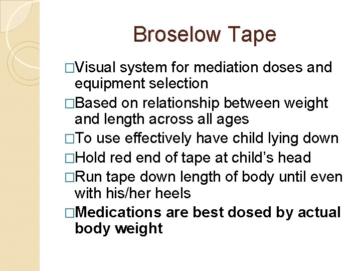 Broselow Tape �Visual system for mediation doses and equipment selection �Based on relationship between