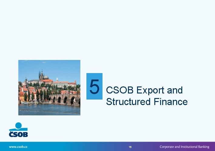 5 CSOB Export and Structured Finance 18 