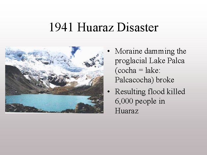 1941 Huaraz Disaster • Moraine damming the proglacial Lake Palca (cocha = lake: Palcacocha)