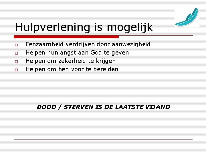 Hulpverlening is mogelijk o o Eenzaamheid verdrijven door aanwezigheid Helpen hun angst aan God