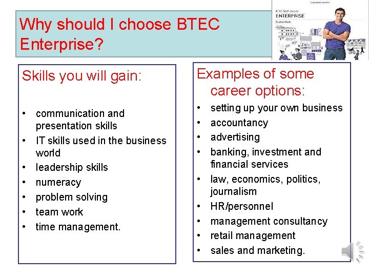 Why should I choose BTEC Enterprise? Skills you will gain: • communication and presentation