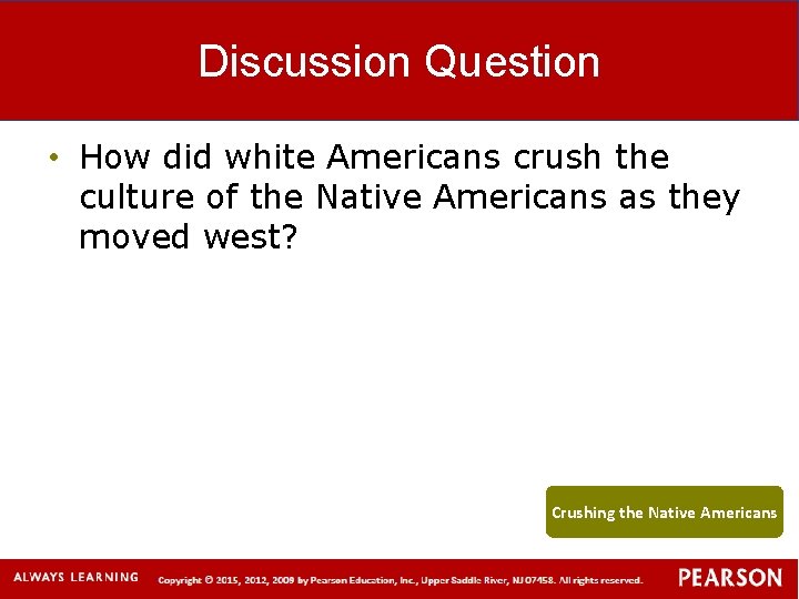 Discussion Question • How did white Americans crush the culture of the Native Americans