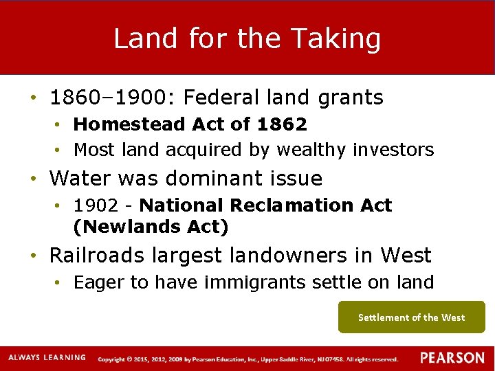 Land for the Taking • 1860– 1900: Federal land grants • Homestead Act of