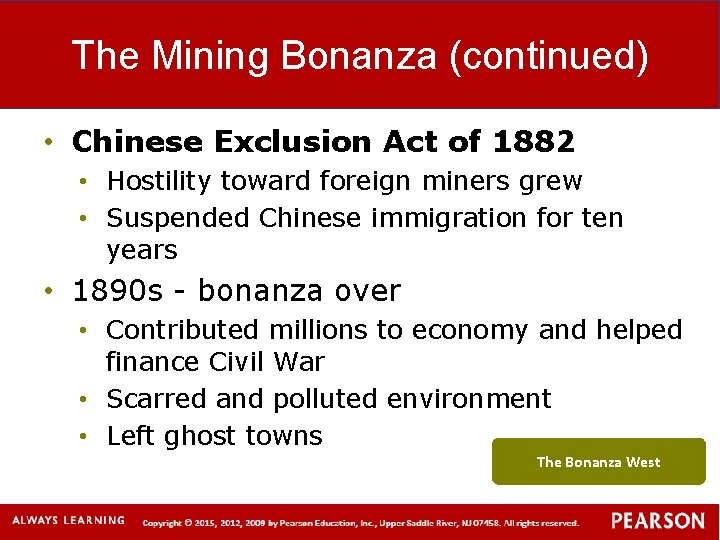 The Mining Bonanza (continued) • Chinese Exclusion Act of 1882 • Hostility toward foreign