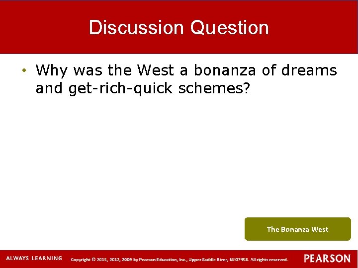 Discussion Question • Why was the West a bonanza of dreams and get-rich-quick schemes?