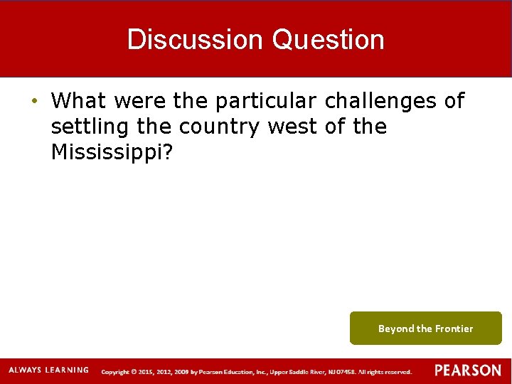 Discussion Question • What were the particular challenges of settling the country west of