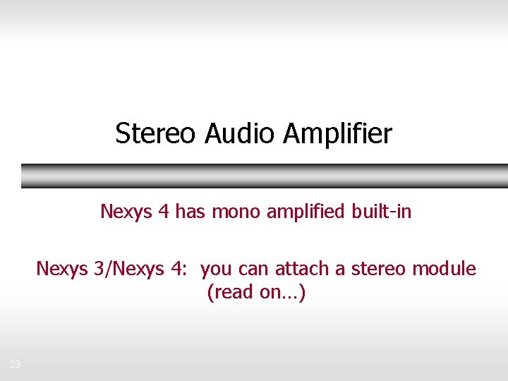 Stereo Audio Amplifier Nexys 4 has mono amplified built-in Nexys 3/Nexys 4: you can