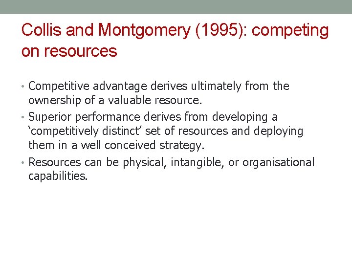 Collis and Montgomery (1995): competing on resources • Competitive advantage derives ultimately from the