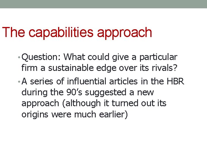The capabilities approach • Question: What could give a particular firm a sustainable edge