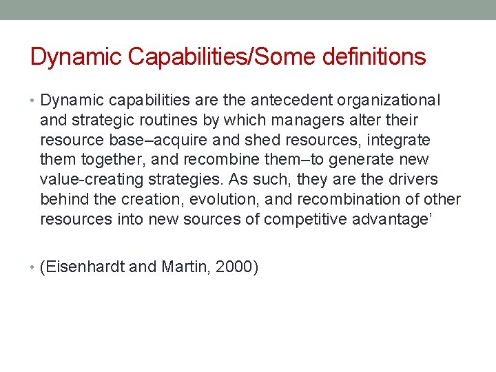 Dynamic Capabilities/Some definitions • Dynamic capabilities are the antecedent organizational and strategic routines by
