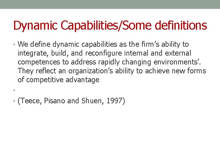 Dynamic Capabilities/Some definitions • We define dynamic capabilities as the firm’s ability to integrate,