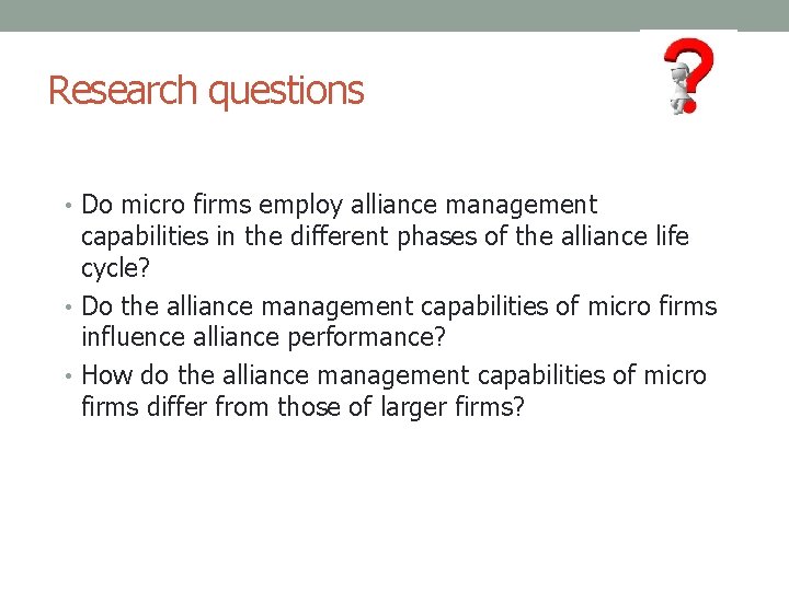 Research questions • Do micro firms employ alliance management capabilities in the different phases
