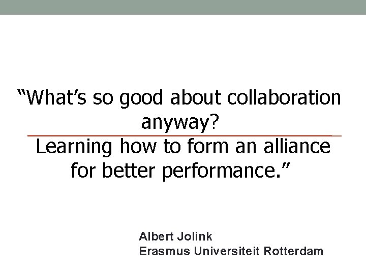 “What’s so good about collaboration anyway? Learning how to form an alliance for better