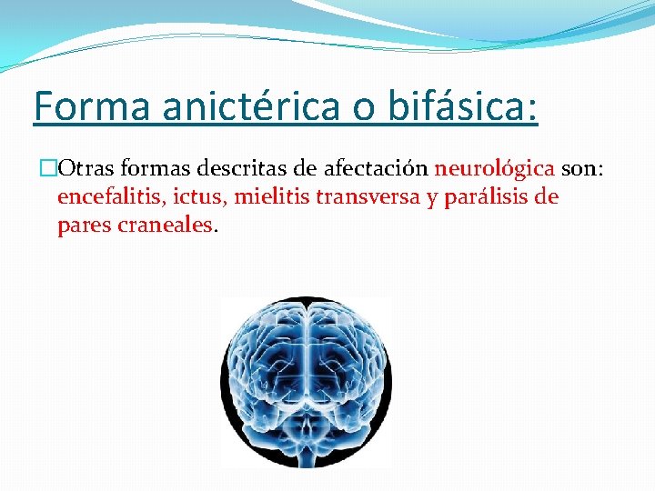 Forma anictérica o bifásica: �Otras formas descritas de afectación neurológica son: encefalitis, ictus, mielitis