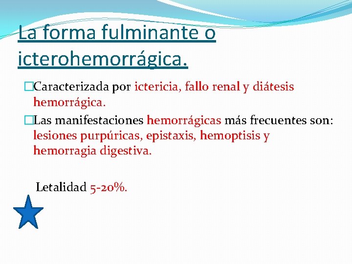 La forma fulminante o icterohemorrágica. �Caracterizada por ictericia, fallo renal y diátesis hemorrágica. �Las