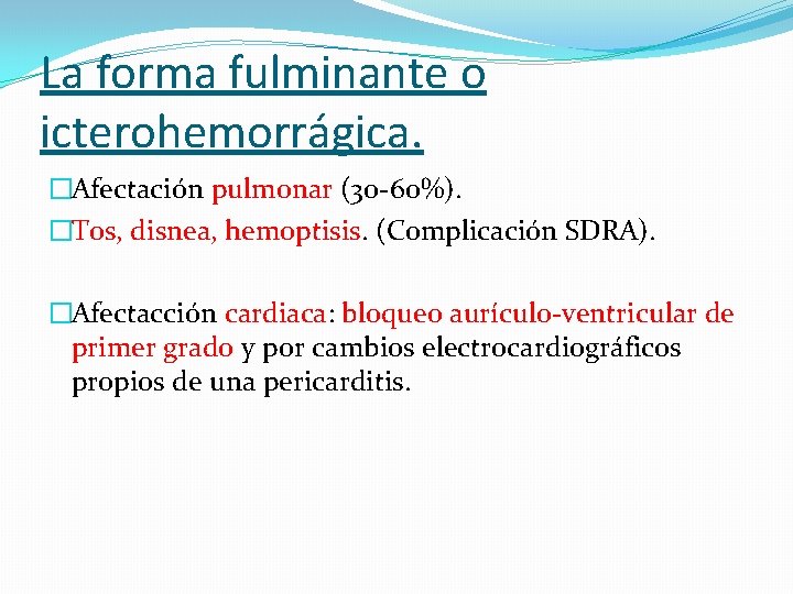 La forma fulminante o icterohemorrágica. �Afectación pulmonar (30 -60%). �Tos, disnea, hemoptisis. (Complicación SDRA).