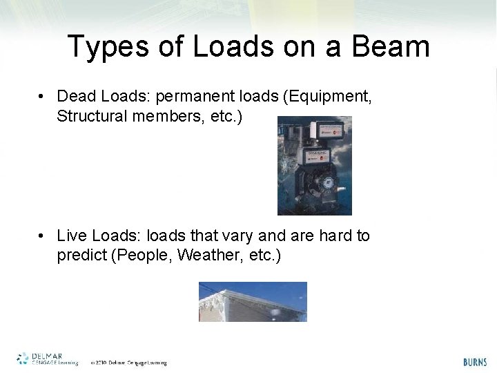 Types of Loads on a Beam • Dead Loads: permanent loads (Equipment, Structural members,