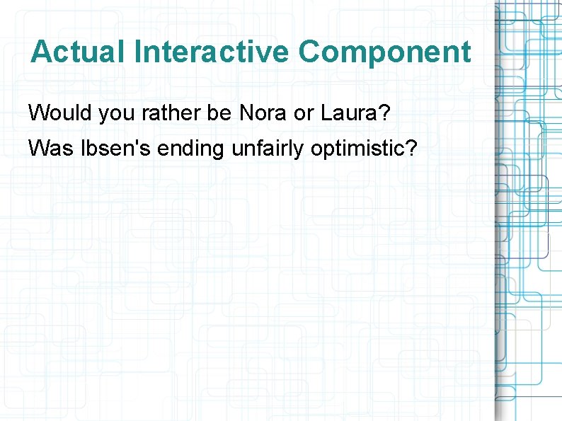 Actual Interactive Component Would you rather be Nora or Laura? Was Ibsen's ending unfairly