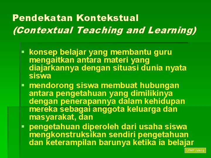 Pendekatan Kontekstual (Contextual Teaching and Learning) § konsep belajar yang membantu guru mengaitkan antara