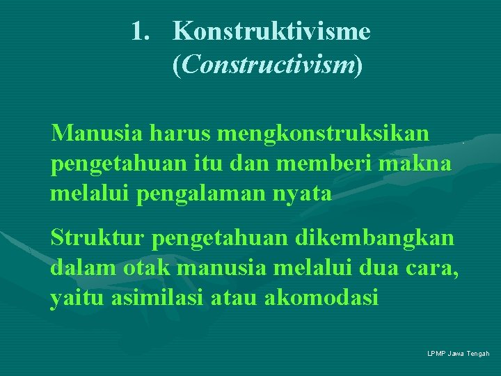 1. Konstruktivisme (Constructivism) Manusia harus mengkonstruksikan pengetahuan itu dan memberi makna melalui pengalaman nyata