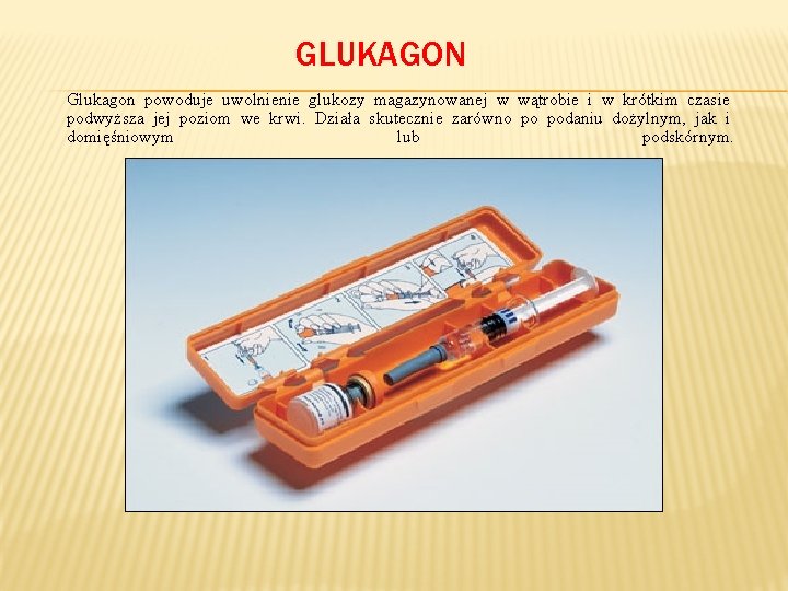 GLUKAGON Glukagon powoduje uwolnienie glukozy magazynowanej w wątrobie i w krótkim czasie podwyższa jej