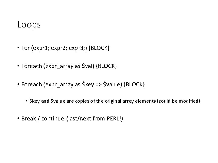 Loops • For (expr 1; expr 2; expr 3; ) {BLOCK} • Foreach (expr_array