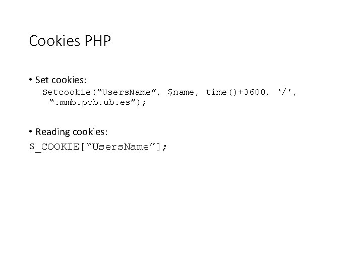 Cookies PHP • Set cookies: Setcookie(“Users. Name”, $name, time()+3600, ‘/’, “. mmb. pcb. ub.