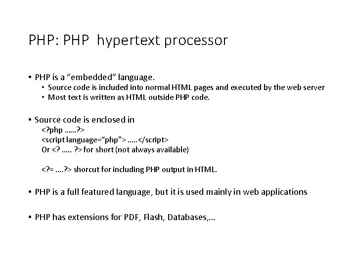 PHP: PHP hypertext processor • PHP is a “embedded” language. • Source code is