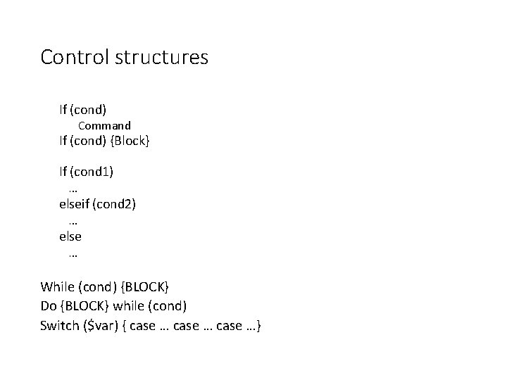 Control structures If (cond) Command If (cond) {Block} If (cond 1) … elseif (cond