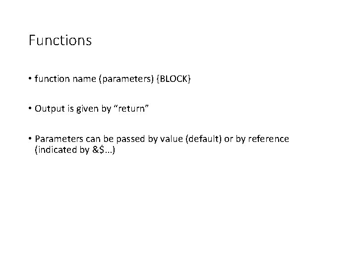 Functions • function name (parameters) {BLOCK} • Output is given by “return” • Parameters