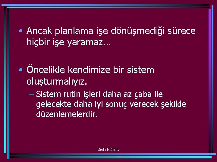  • Ancak planlama işe dönüşmediği sürece hiçbir işe yaramaz… • Öncelikle kendimize bir