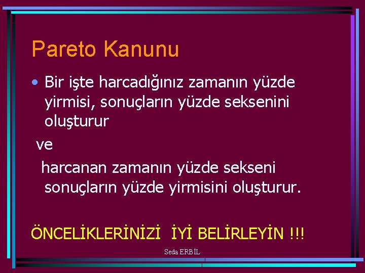 Pareto Kanunu • Bir işte harcadığınız zamanın yüzde yirmisi, sonuçların yüzde seksenini oluşturur ve