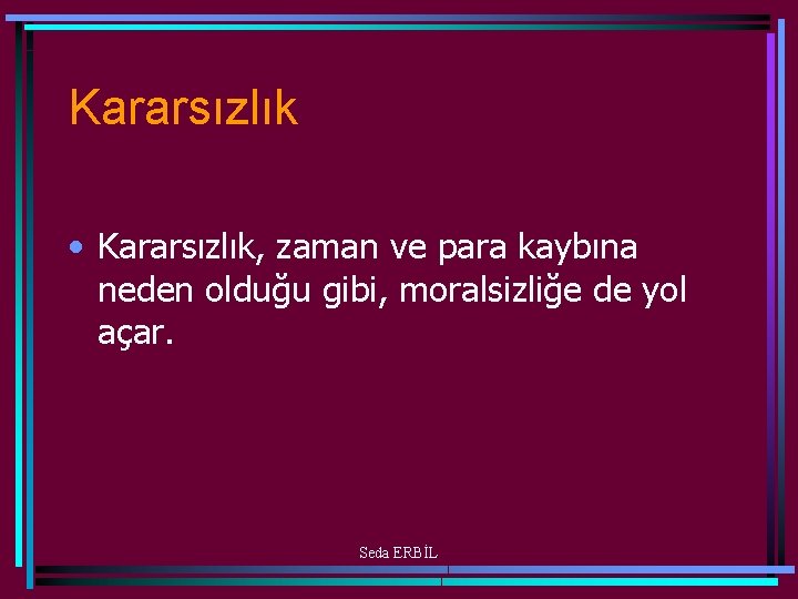 Kararsızlık • Kararsızlık, zaman ve para kaybına neden olduğu gibi, moralsizliğe de yol açar.