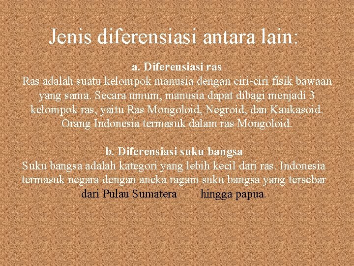 Jenis diferensiasi antara lain: a. Diferensiasi ras Ras adalah suatu kelompok manusia dengan ciri-ciri