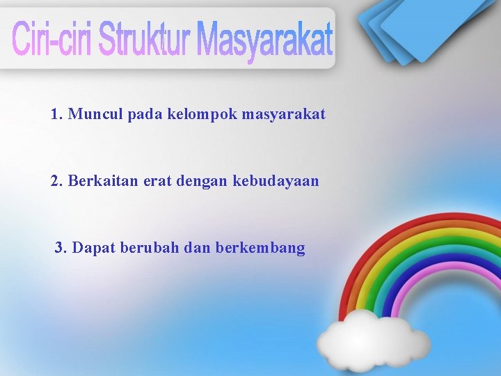 1. Muncul pada kelompok masyarakat 2. Berkaitan erat dengan kebudayaan 3. Dapat berubah dan