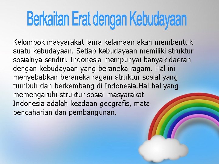 Kelompok masyarakat lama kelamaan akan membentuk suatu kebudayaan. Setiap kebudayaan memiliki struktur sosialnya sendiri.