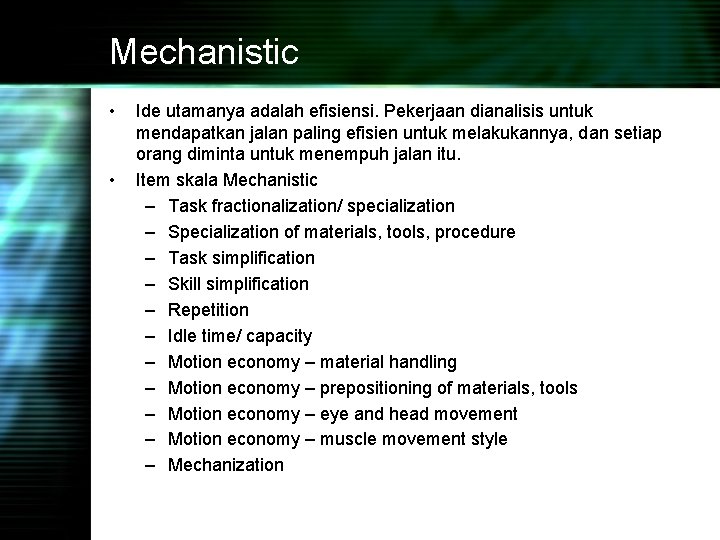 Mechanistic • • Ide utamanya adalah efisiensi. Pekerjaan dianalisis untuk mendapatkan jalan paling efisien