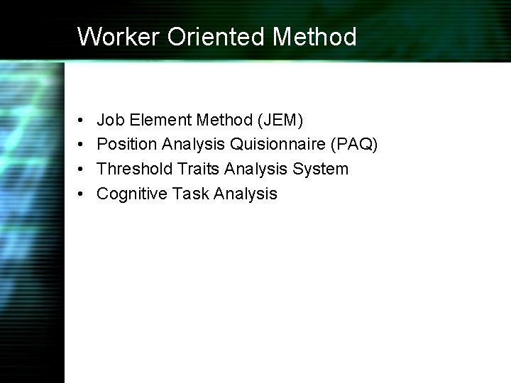 Worker Oriented Method • • Job Element Method (JEM) Position Analysis Quisionnaire (PAQ) Threshold