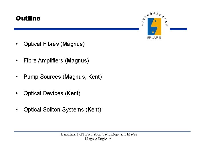 Outline • Optical Fibres (Magnus) • Fibre Amplifiers (Magnus) • Pump Sources (Magnus, Kent)