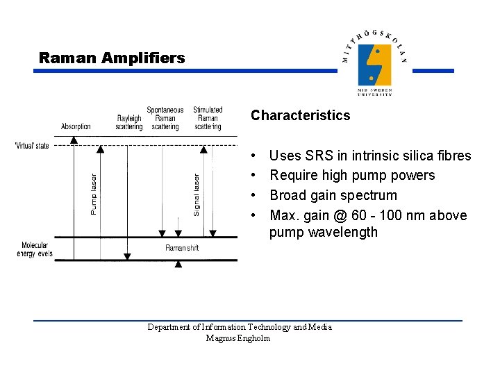 Raman Amplifiers Characteristics • • Uses SRS in intrinsic silica fibres Require high pump