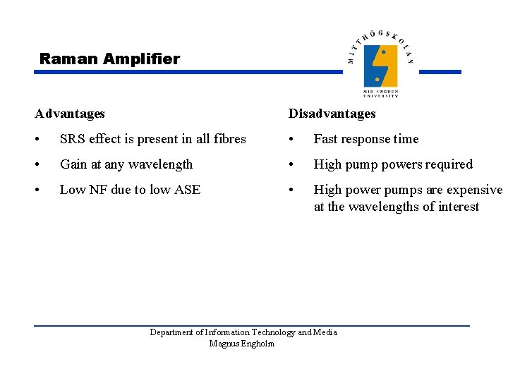 Raman Amplifier Advantages Disadvantages • SRS effect is present in all fibres • Fast