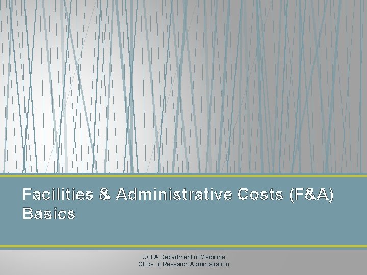 Facilities & Administrative Costs (F&A) Basics UCLA Department of Medicine Office of Research Administration