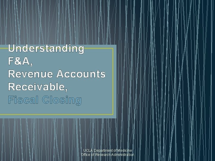 Understanding F&A, Revenue Accounts Receivable, Fiscal Closing UCLA Department of Medicine Office of Research