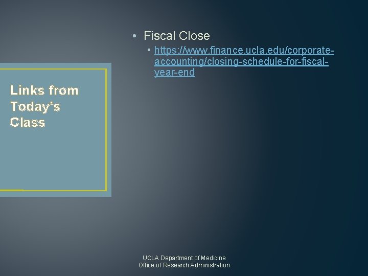  • Fiscal Close • https: //www. finance. ucla. edu/corporateaccounting/closing-schedule-for-fiscalyear-end Links from Today’s Class