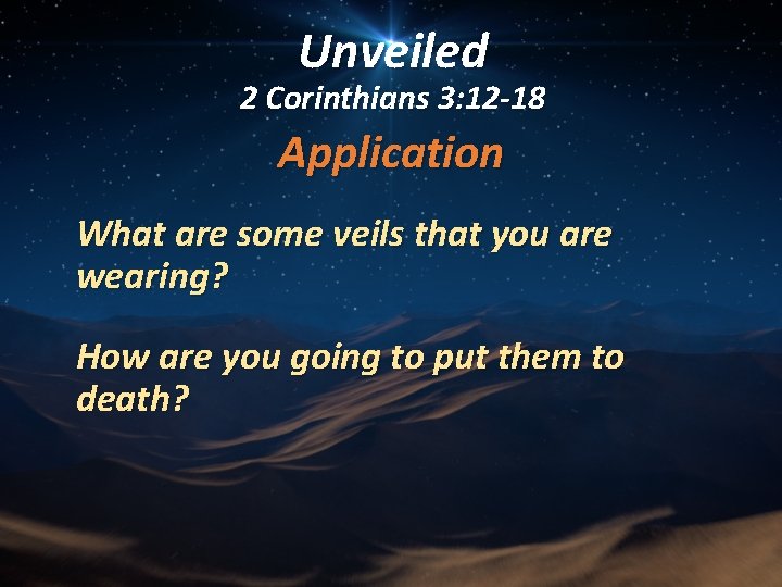 Unveiled 2 Corinthians 3: 12 -18 Application What are some veils that you are