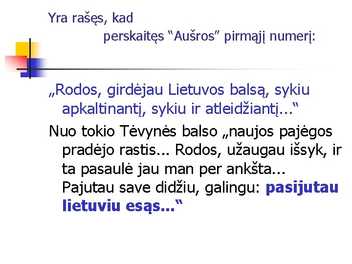 Yra rašęs, kad perskaitęs “Aušros” pirmąjį numerį: „Rodos, girdėjau Lietuvos balsą, sykiu apkaltinantį, sykiu