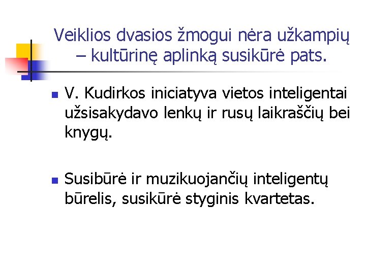 Veiklios dvasios žmogui nėra užkampių – kultūrinę aplinką susikūrė pats. n n V. Kudirkos