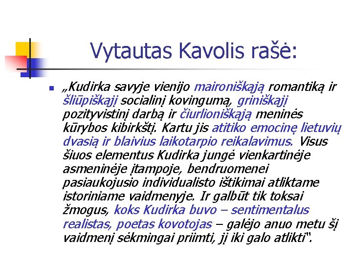 Vytautas Kavolis rašė: n „Kudirka savyje vienijo maironiškąją romantiką ir šliūpiškąjį socialinį kovingumą, griniškąjį