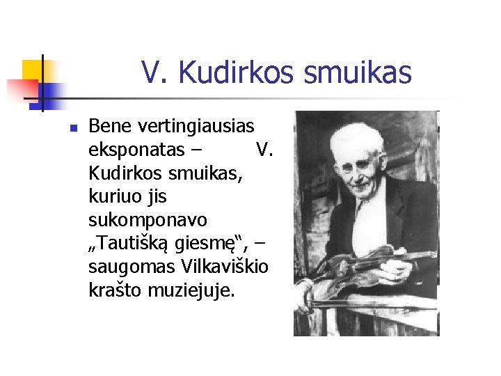 V. Kudirkos smuikas n Bene vertingiausias eksponatas – V. Kudirkos smuikas, kuriuo jis sukomponavo